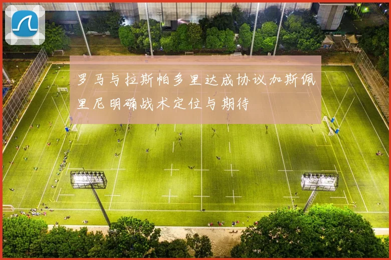 罗马与拉斯帕多里达成协议加斯佩里尼明确战术定位与期待