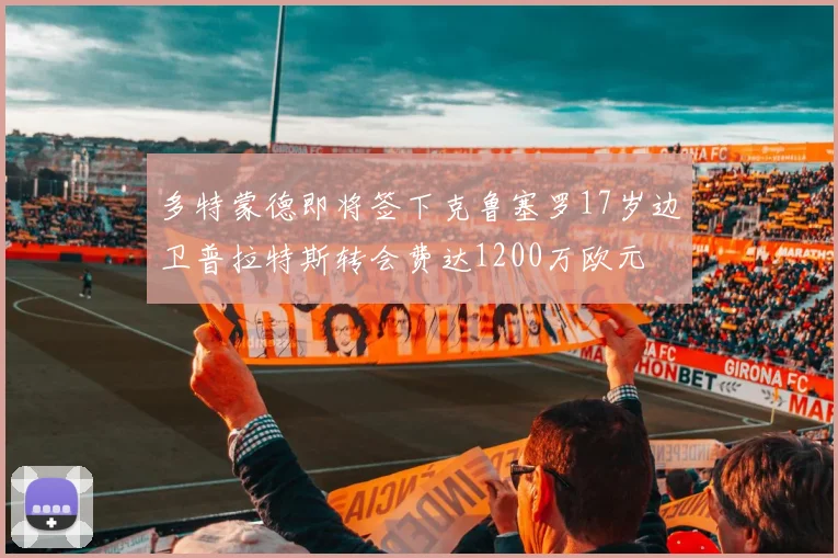 多特蒙德即将签下克鲁塞罗17岁边卫普拉特斯转会费达1200万欧元